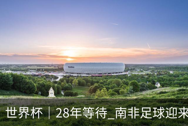 世界杯｜28年等待 南非足球迎来命运转折