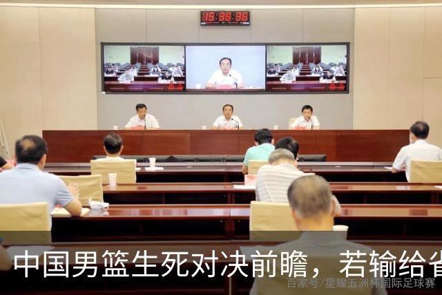 中国男篮生死对决前瞻，若输给省队 恐怕丢脸的就不只是体育界了！