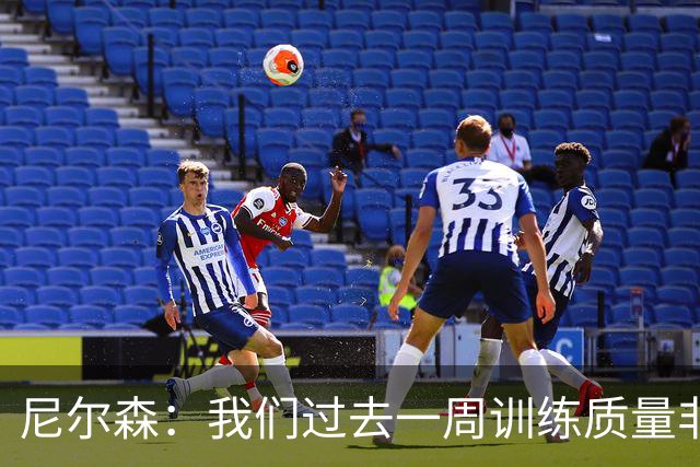 尼尔森：我们过去一周训练质量非常高 阿代米康复时间比预期长