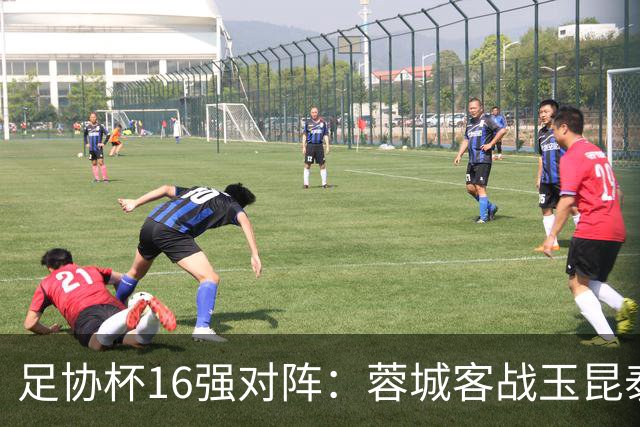 足协杯16强对阵：蓉城客战玉昆泰山战三镇 国安遭遇中乙队