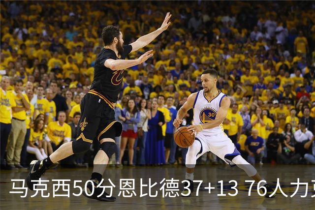 马克西50分恩比德37+13 76人力克步行者8连胜
